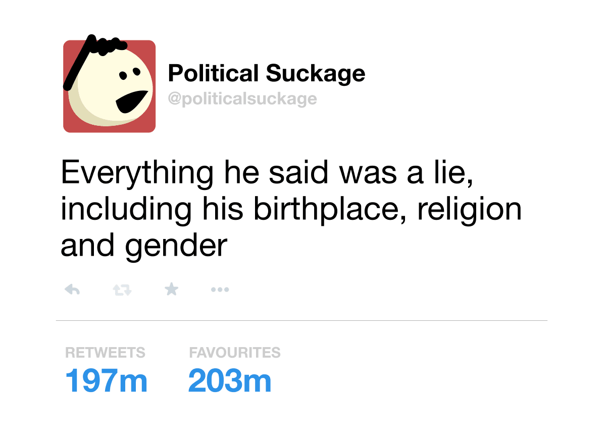 A Twitter-style post from "Political Suckage" with a red rounded-square avatar showing a cream face and black hair, followed by the handle @politicalsuckage. The large headline reads, "Everything he said was a lie, including his birthplace, religion and gender," with light gray icons below and blue numbers showing 197m retweets and 203m favorites.
