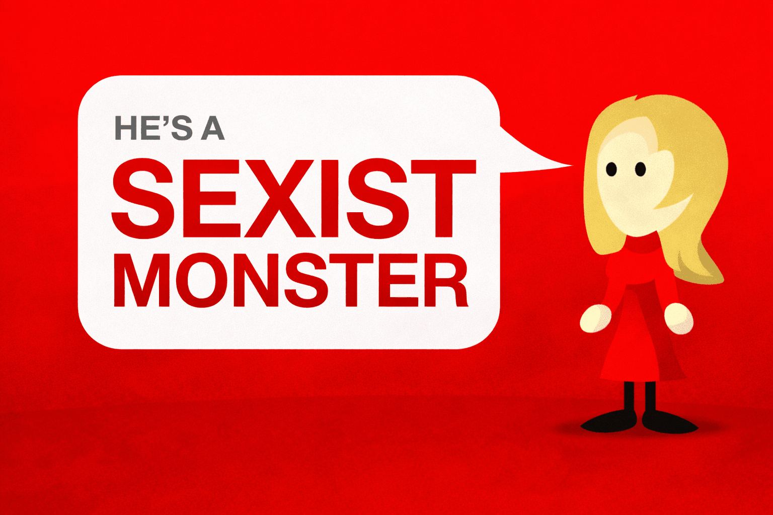 A cartoon girl with blonde hair in a red dress stands to the right of a large white speech bubble that reads “HE'S A SEXIST MONSTER” in bold red letters against a bright red background.