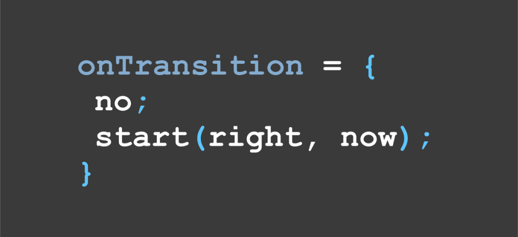 Code snippet on a dark background showing onTransition = { no; start(right, now); } with blue keywords/braces and white text. The text appears in a code-style font with syntax highlighting.